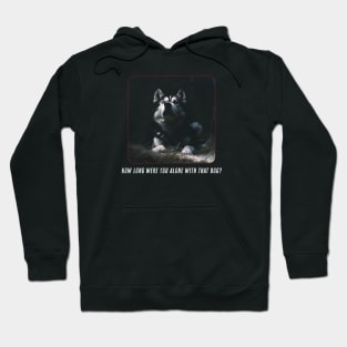 How Long Were You Alone With That Dog? Hoodie